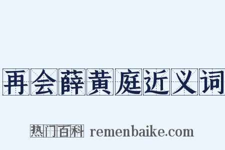 再会薛黄庭近义词是什么意思的图片